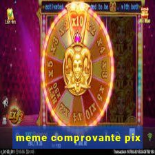 meme comprovante pix